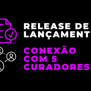 Seu Release de Lançamento + Conexão com 5 curadores